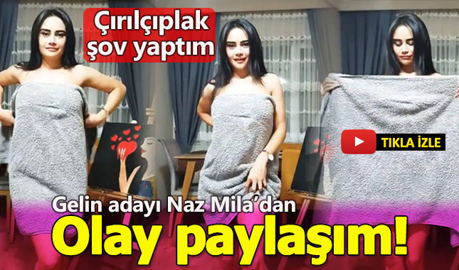 Naz Mila'dan olay yaratan paylaşım "Çırılçıplak şov yaptım!"