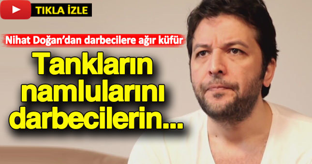 Nihat Doğan'dan darbeci askerlere ağır küfür