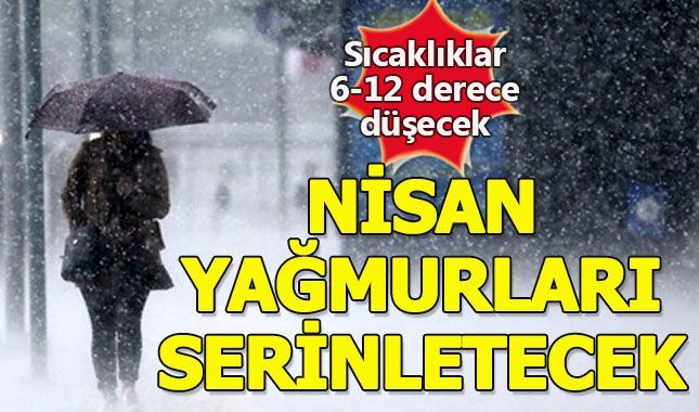 Nisan ayında yağacak yağmurlar hava sıcaklığını kıracak