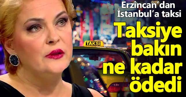 Nurseli İdiz Erzincan'dan İstanbul'a taksiyle geldi