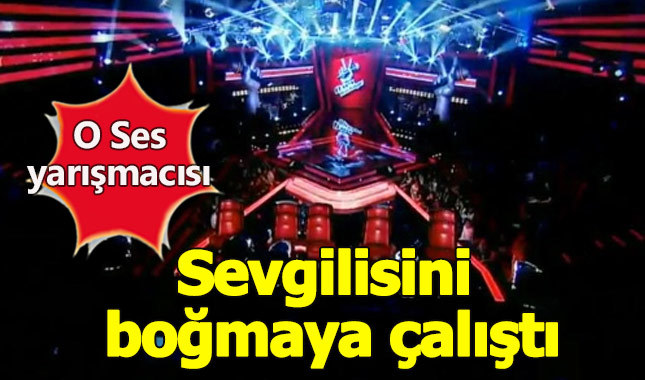 O Ses yarışmacısı sevgilisini boğmaya kalktı