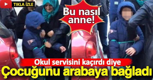 Okul servisini kaçıran çocuğa anne işkencesi