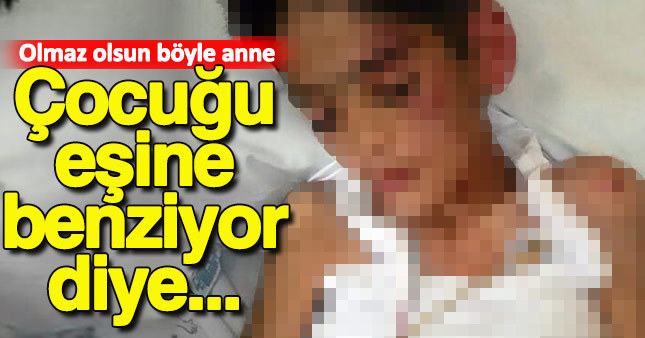 Olmaz olsun böyle anne! Eşine benzeyen 10 yaşındaki oğluna...