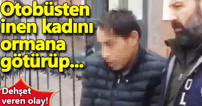 Otobüsten inen kadını ormana götürüp...