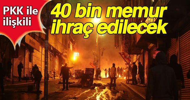 PKK ile ilişkili 40 bin memur ihraç edilecek