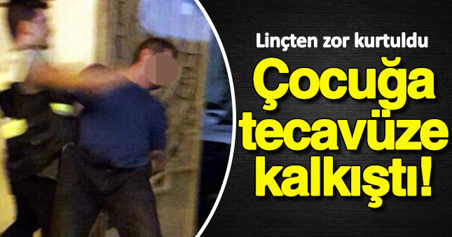 Parkta çocuğa tecavüze kalkıştı, linçten polis kurtardı