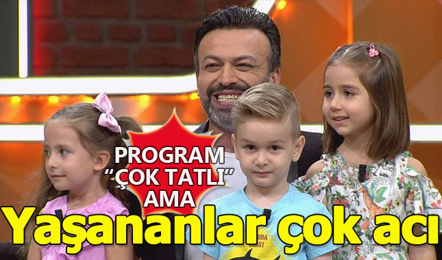 Program "Çok Tatlı" ama yaşanalar "Çok Acı"