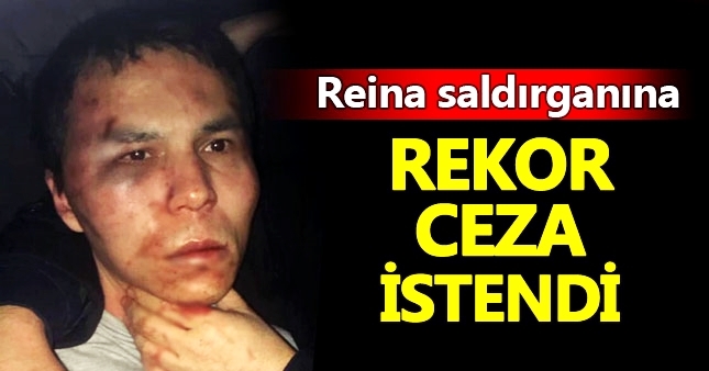 Reina katliamcısına rekor ceza istemi