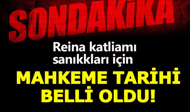 Reina katliamı sanıkları 11 Aralıkta hakim karşısına çıkacak