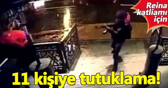 Reina saldırısıyla ilgili 11 kişiye tutuklama talebi