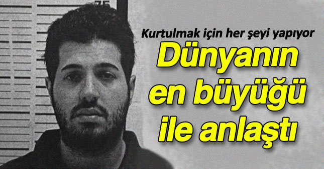Reza Zarrab kurtulmak için her şeyi yapıyor