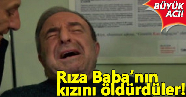 Rıza Baba'nın kızını öldürdüler