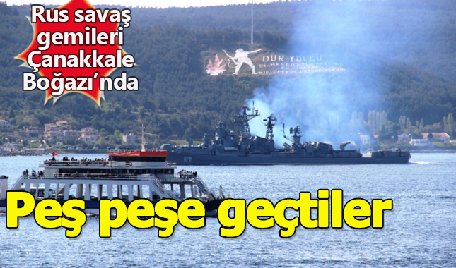 Rus savaş gemileri Çanakkale Boğazı'ndan peş peşe geçti
