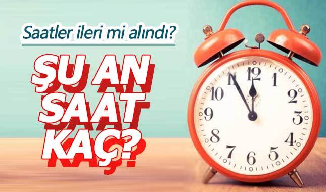 Şu an saat kaç - Saatler ileri mi alındı - Türkiye'de saat kaç? (25 Mart 2018 Pazar)