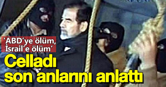 Saddam Hüseyin'in son anlarını anlattı