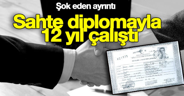 Sahte diplomayla 12 yıl çalıştı