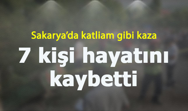Sakarya'da katliam gibi kaza 7 kişi öldü