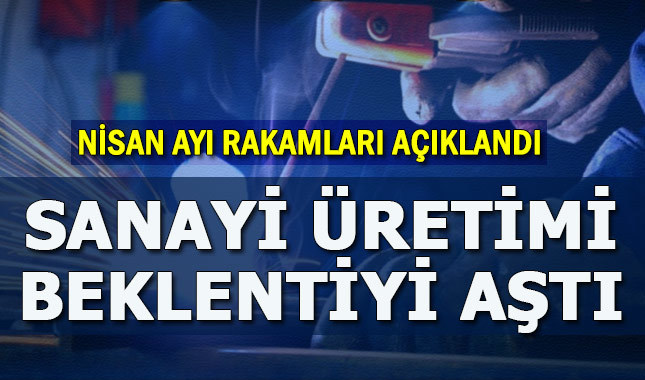 Sanayi üretimi nisan ayında beklentileri aştı