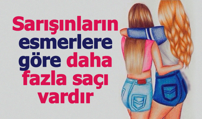 Sarışınların esmerlere göre daha fazla saçı vardır
