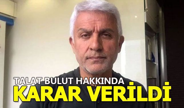 Savcılık Talat Bulut hakkında kararını verdi