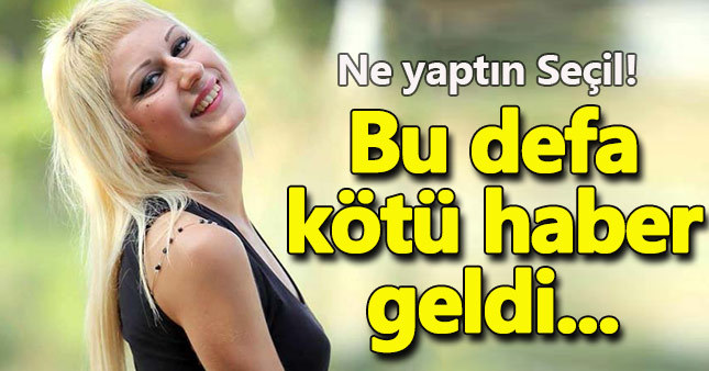 Seçil'den kötü haber!