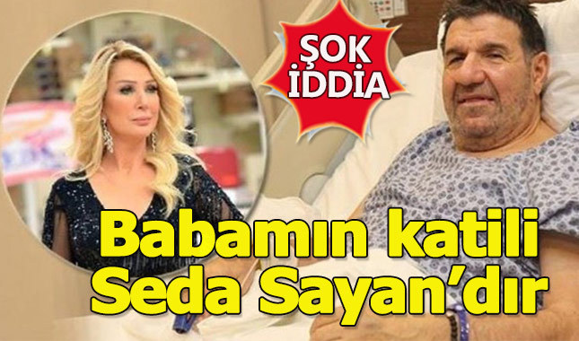 Seda Sayan'ın eski kiracısından şok iddia: Babamın katili Seda Sayan'dır