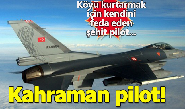 Şehit Pilot Üsteğmen, F-16 köyün üzerine düşmesin diye kendini feda etmiş!
