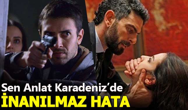 Sen Anlat Karadeniz dizisinde akılalmaz hata!