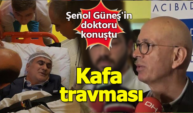 Şenol Güneş'in Doktoru: Basit bir kafa travması, hayati tehlikesi yok (Şenol Güneş'in sağlık durumu nasıl)