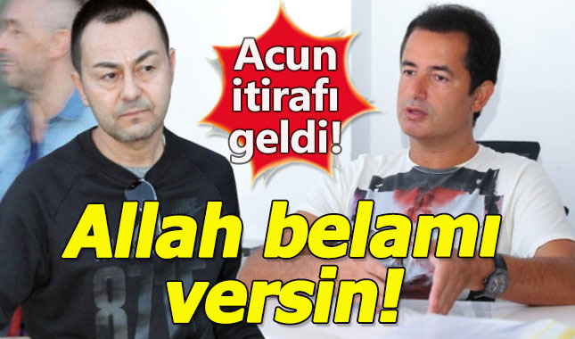 Serdar Ortaç'tan Acun Ilıcalı itirafı geldi: Allah benim belamı versin!