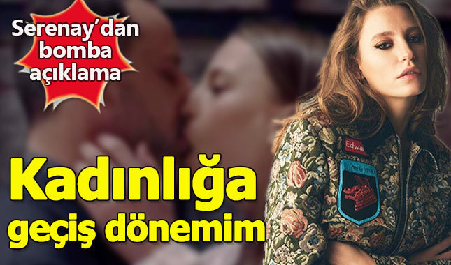 Serenay Sarıkaya: Fi kadınlığa geçiş dönemim oldu