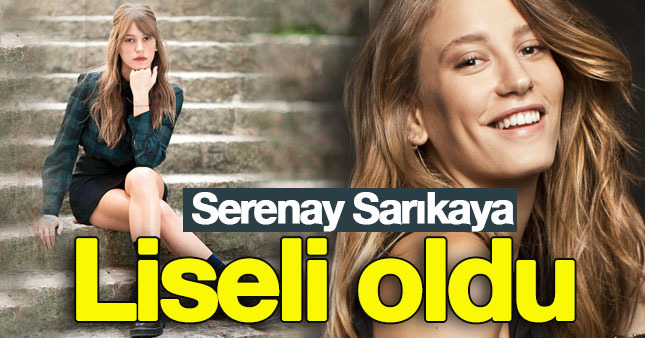Serenay Sarıkaya liseye döndü