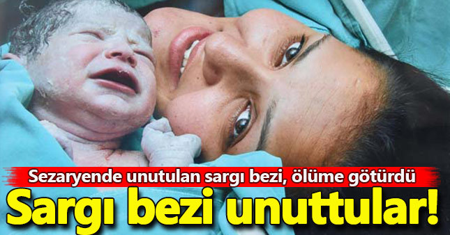 Sezaryende unutulan sargı bezi, ölüme götürdü