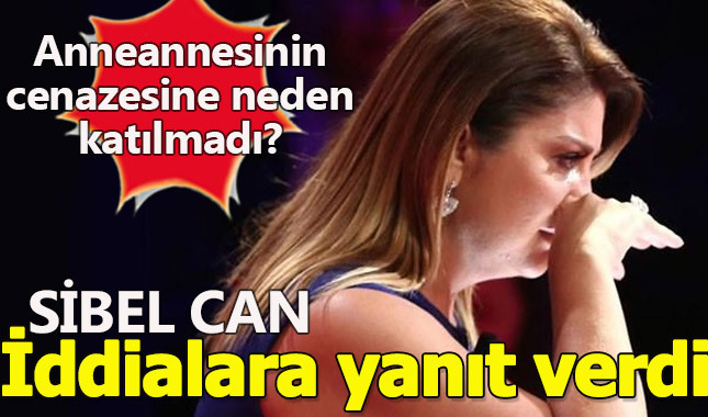 Sibel Can anneannesinin ölümünden sonra açıklamalarda bulundu! Peki Sibel Can anneannesinin cenazesine neden gitmedi?