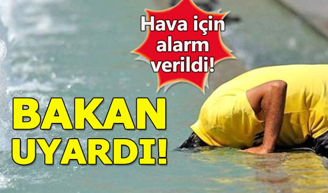 Sıcak hava uyarısı bu kez Bakan'dan geldi