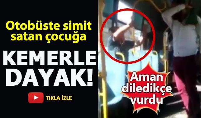 Simit satan çocuk, otobüste kemerle dayak yedi