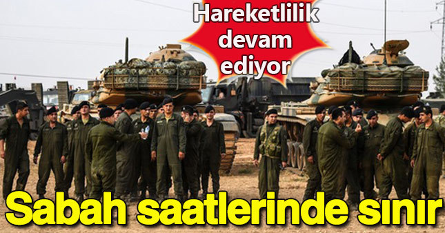 Sınırda hareketli dakikalar devam ediyor