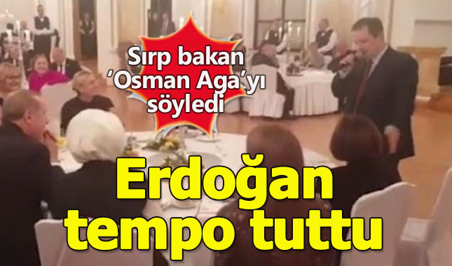 Sırp bakan 'Osman Aga'yı söyledi Erdoğan tempo tuttu