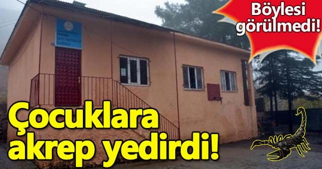 Sobada pişirdiği akrebi öğrencilere yedirdi