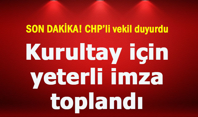 Son dakika! CHP olağanüstü kurultay için yeterli imzayı topladı