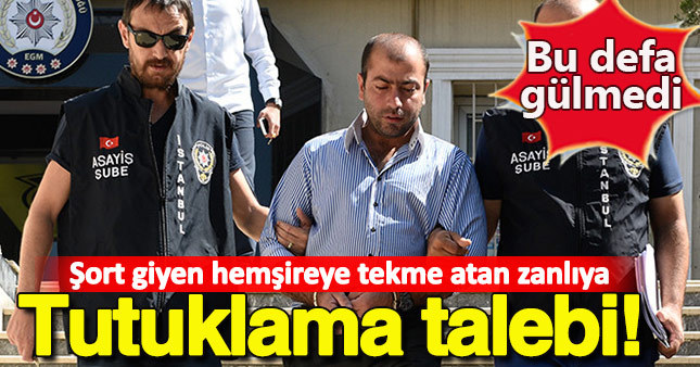 Şort giyen hemşireye tekme atan zanlıya tutuklama talebi