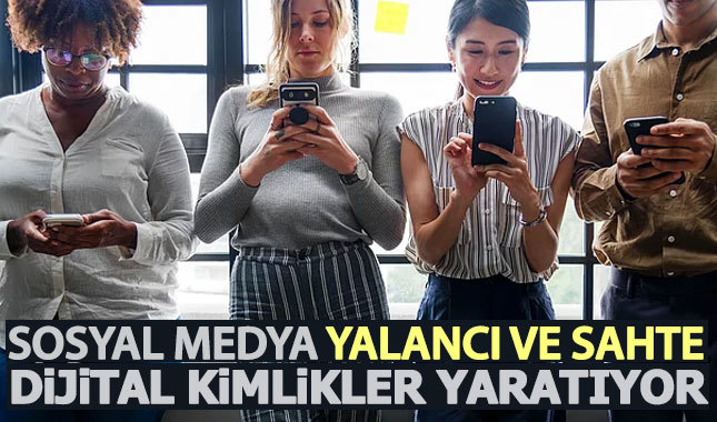 Sosyal medya, sahte ve yalancı dijital kimlikler yaratıyor