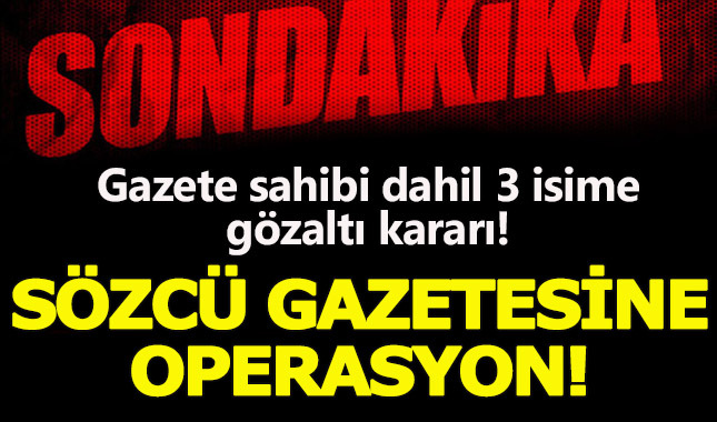 Sözcü gazetesine FETÖ operasyonu:Gazete sahibi ve 3 yöneticiye gözaltı!