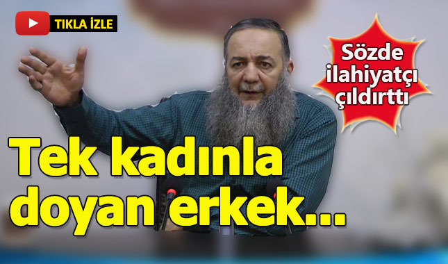 Sözde ilahiyatçı çileden çıkardı: Tek kadınla doyan erkek...