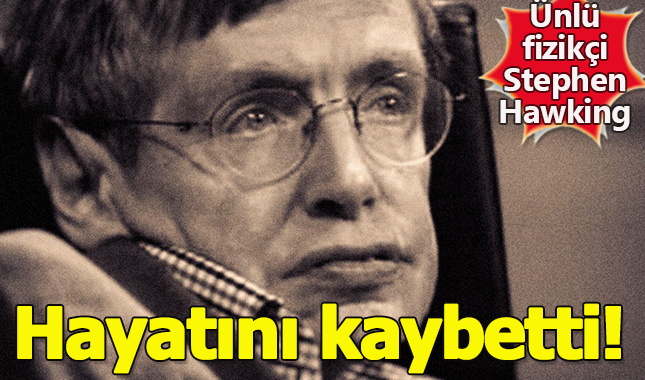 Stephen Hawking hayatını kaybetti - Stephen Hawking kimdir hastalığı neydi hayat hikayesi