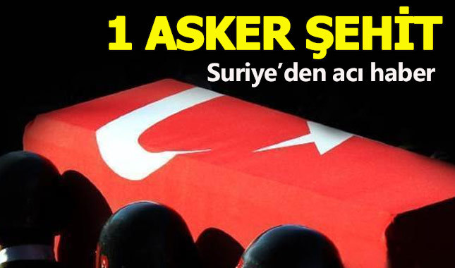 Suriye'de 1 askerimiz şehit düştü