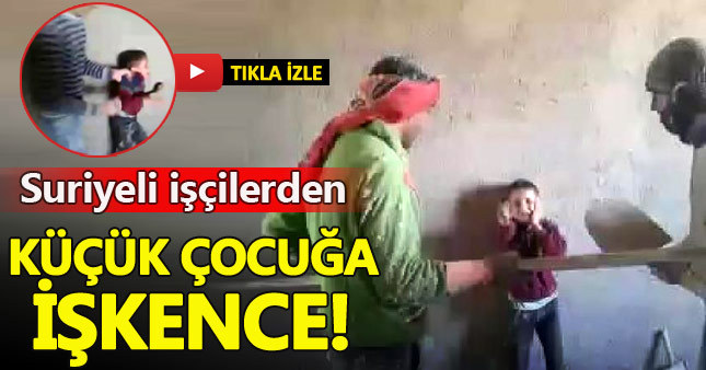 Suriyeli işçiler 9 yaşındaki çocuğa işkence yaptı