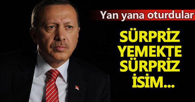 Sürpriz yemekte Erdoğan'ın yanında şaşırtan isim