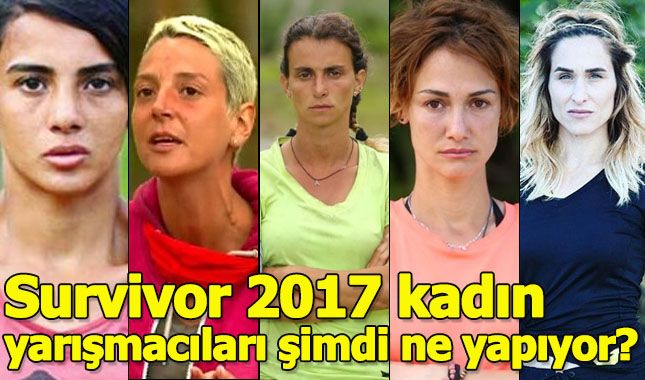 Survivor 2017'de yarışan kadın yarışmacılar şimdilerde ne ile uğraşıyor? Değişimlerine inanamayacaksınız!