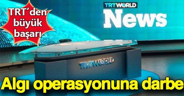 TRTWORLD yayın politikasıyla kara propagandanın önüne geçti